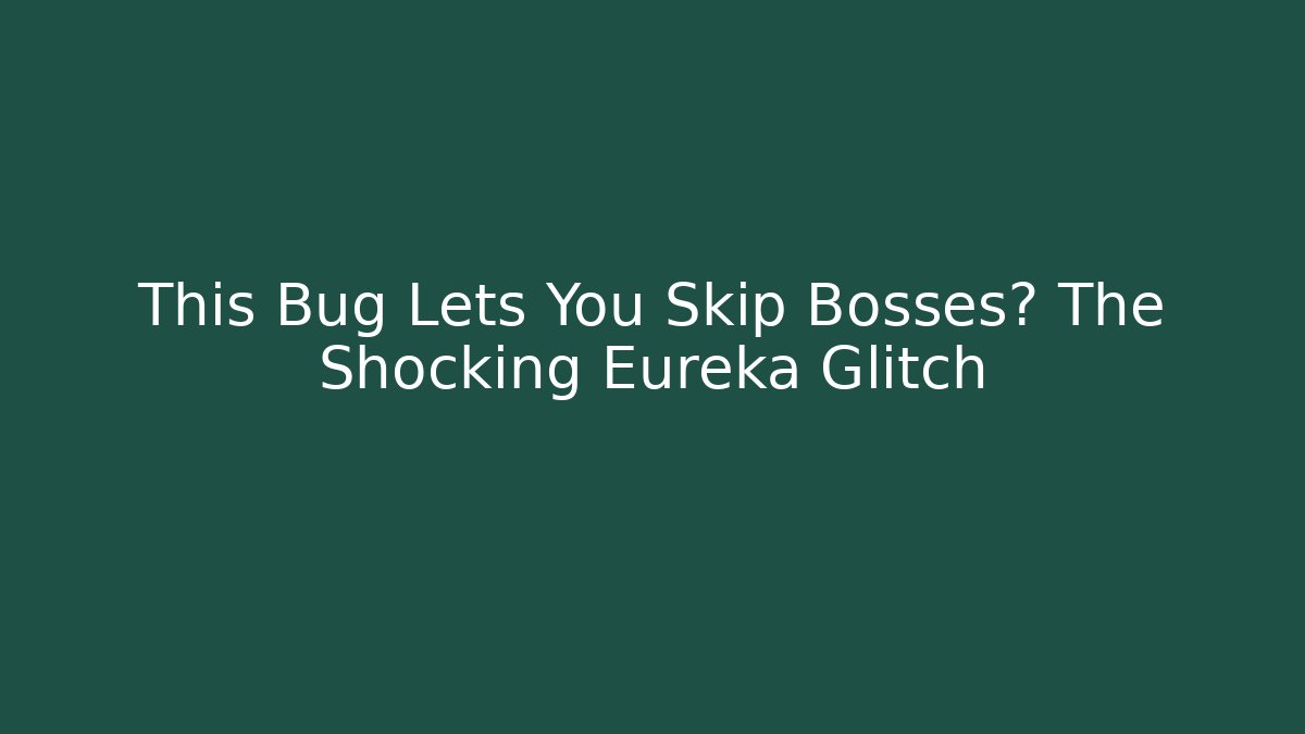 This Bug Lets You Skip Bosses? The Shocking Eureka Glitch