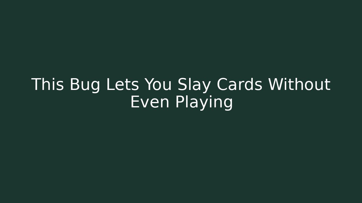 This Bug Lets You Slay Cards Without Even Playing - Boomer Naturals