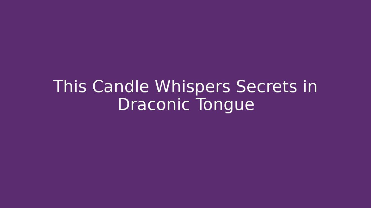 This Candle Whispers Secrets in Draconic Tongue