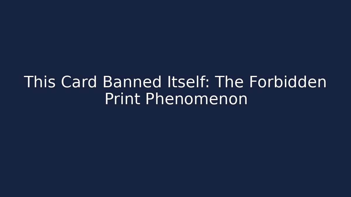 This Card Banned Itself: The Forbidden Print Phenomenon - Boomer Naturals