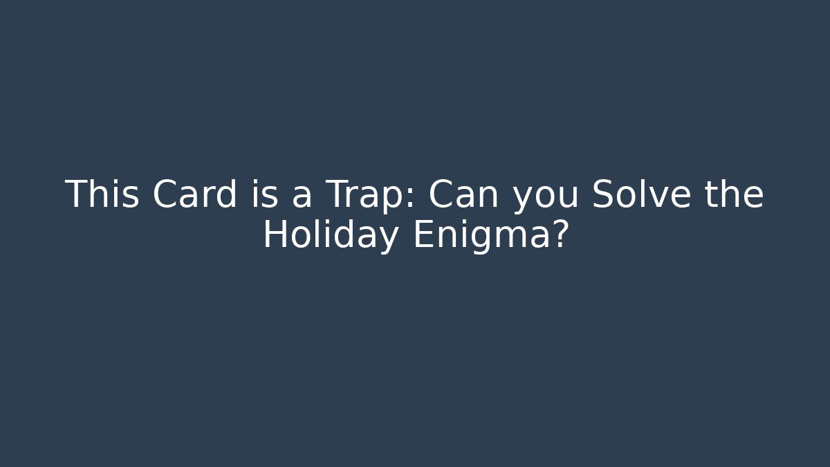 This Card is a Trap: Can you Solve the Holiday Enigma?