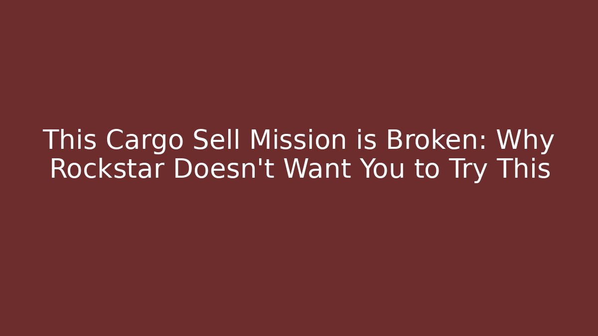 This Cargo Sell Mission is Broken: Why Rockstar Doesn't Want You to Try This