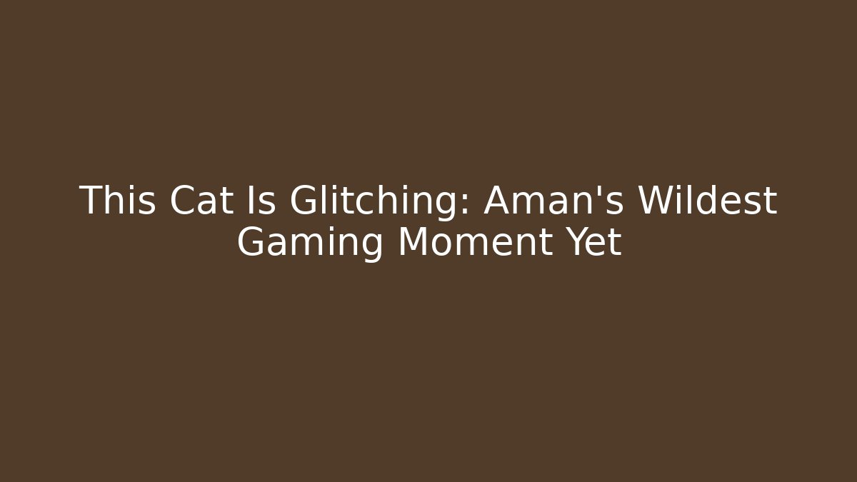 This Cat Is Glitching: Aman’s Wildest Gaming Moment Yet
