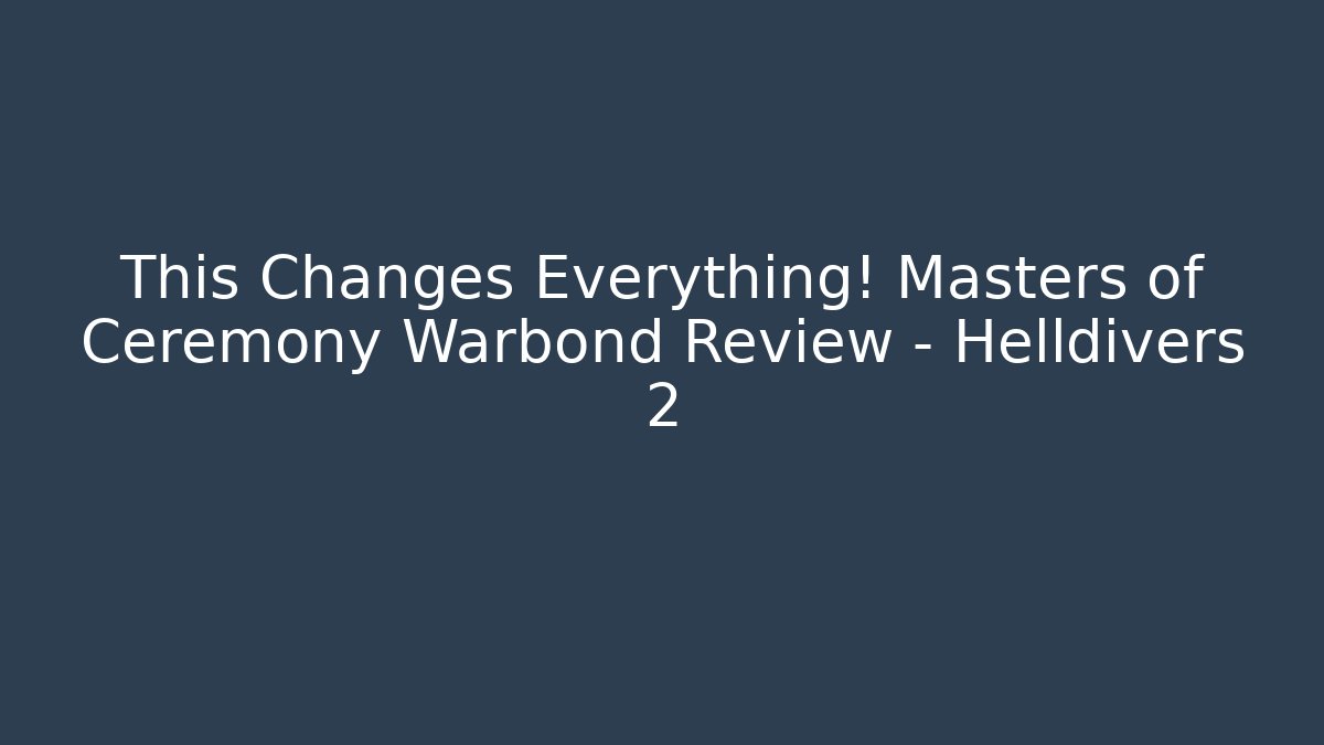 This Changes Everything! Masters of Ceremony Warbond Review – Helldivers 2