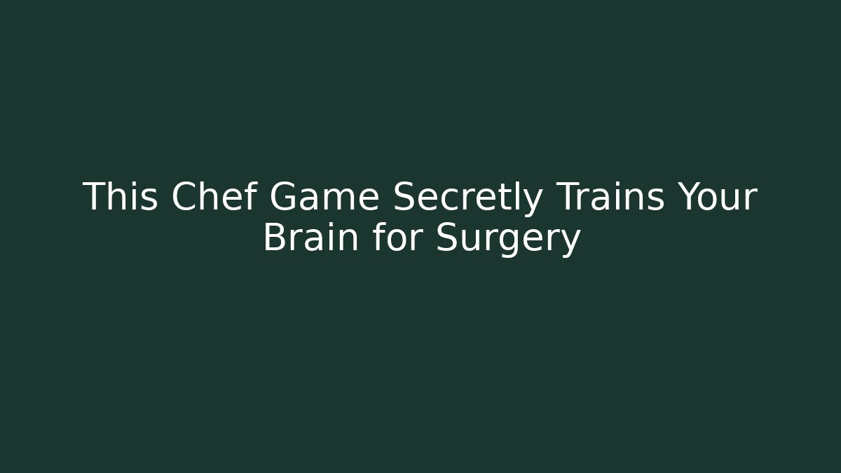 This Chef Game Secretly Trains Your Brain for Surgery