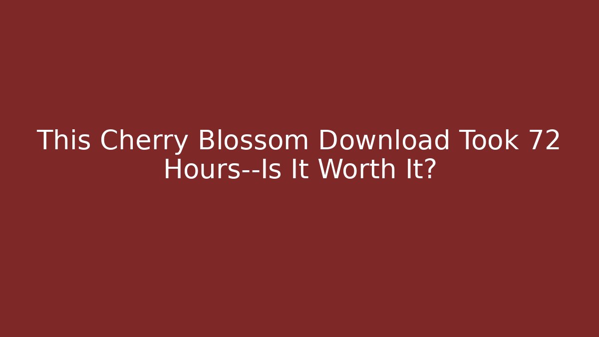 This Cherry Blossom Download Took 72 Hours—Is It Worth It?