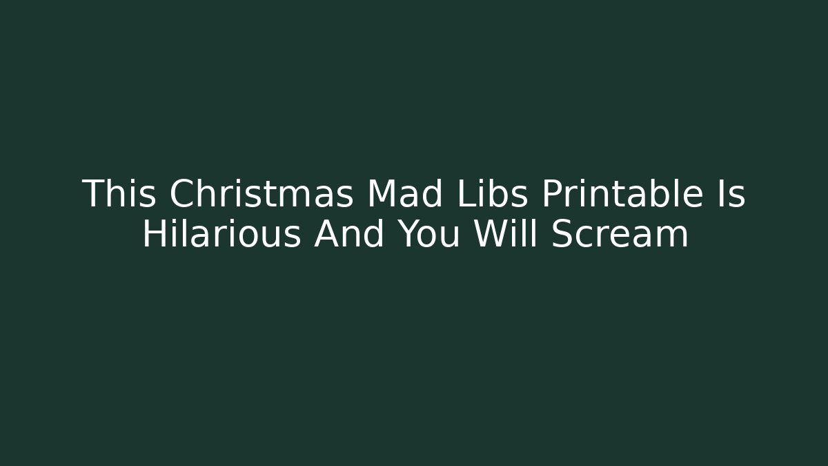 This Christmas Mad Libs Printable Is Hilarious And You Will Scream