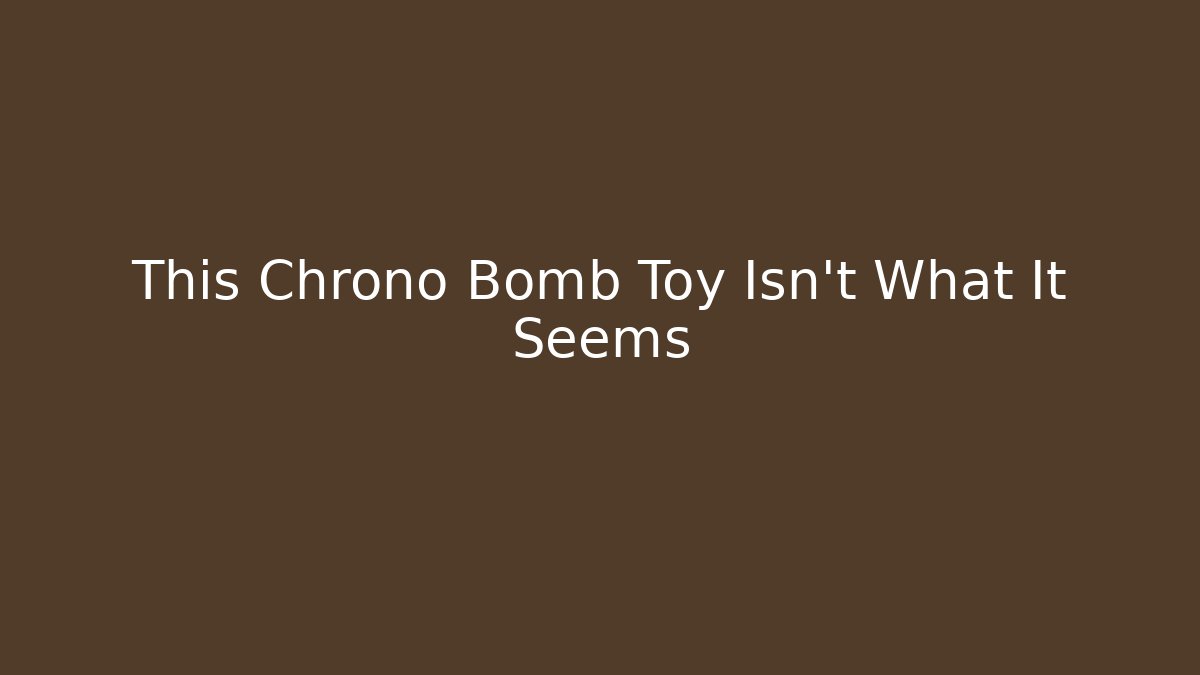 This Chrono Bomb Toy Isn't What It Seems