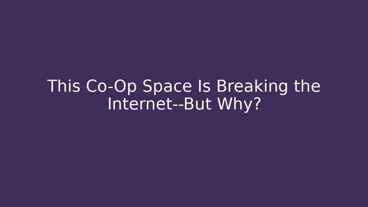 This Co-Op Space Is Breaking the Internet—But Why?