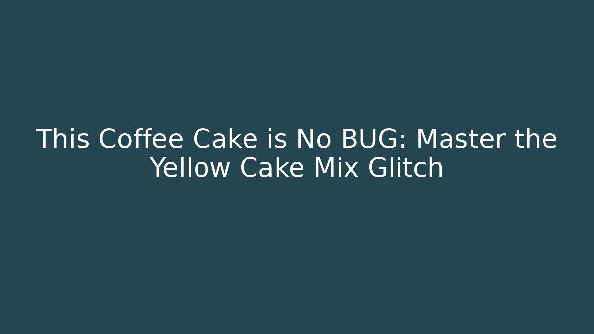 This Coffee Cake is No BUG: Master the Yellow Cake Mix Glitch