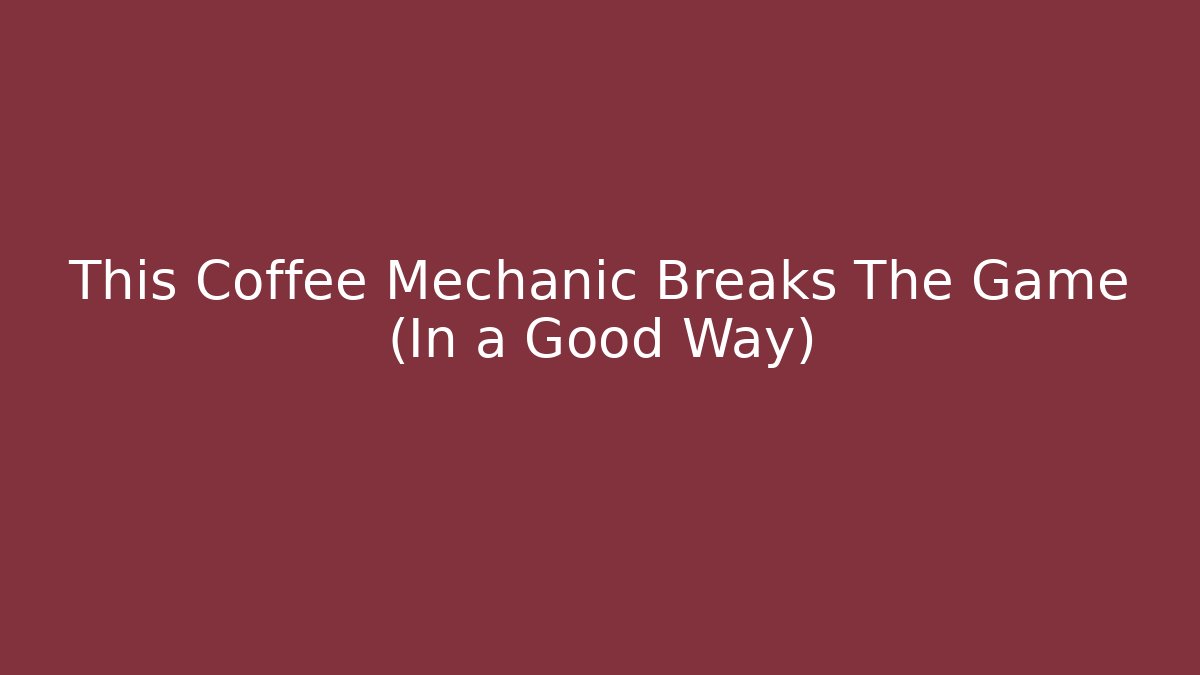 This Coffee Mechanic Breaks The Game (In a Good Way)