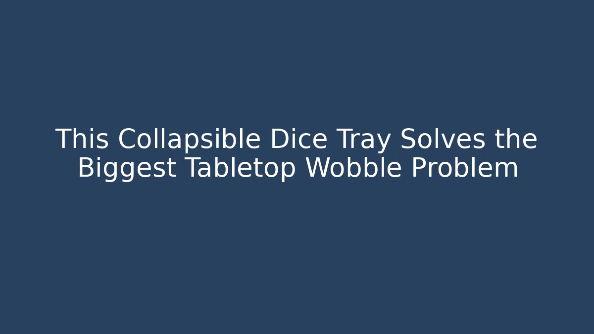This Collapsible Dice Tray Solves the Biggest Tabletop Wobble Problem