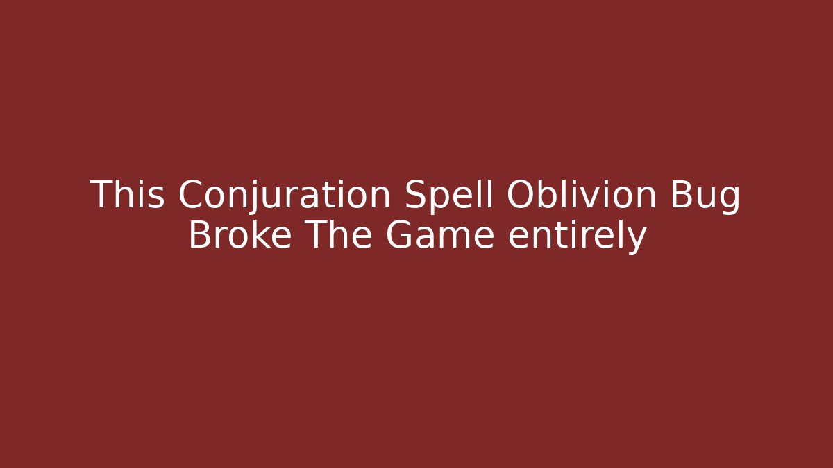 This Conjuration Spell Oblivion Bug Broke The Game entirely - Boomer Naturals