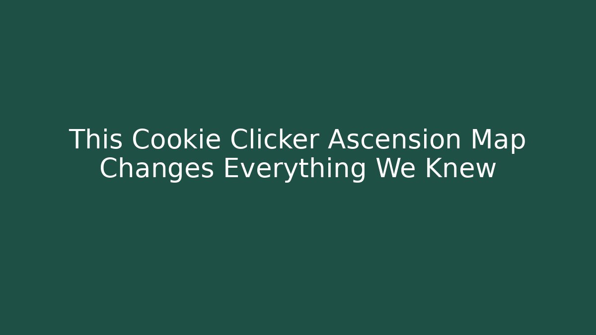 This Cookie Clicker Ascension Map Changes Everything We Knew - Boomer Naturals