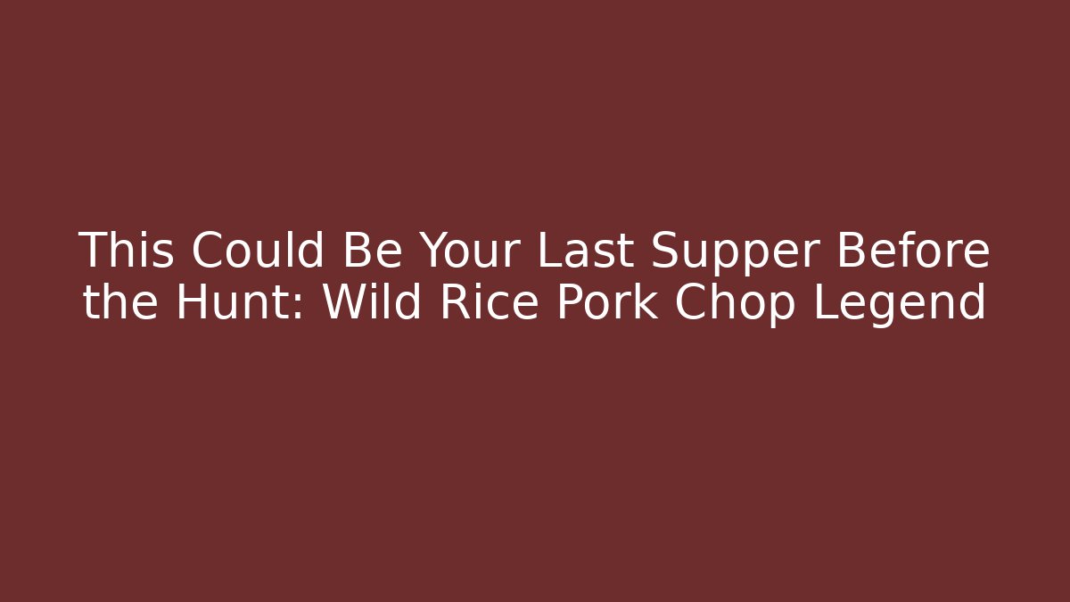 This Could Be Your Last Supper Before the Hunt: Wild Rice Pork Chop Legend
