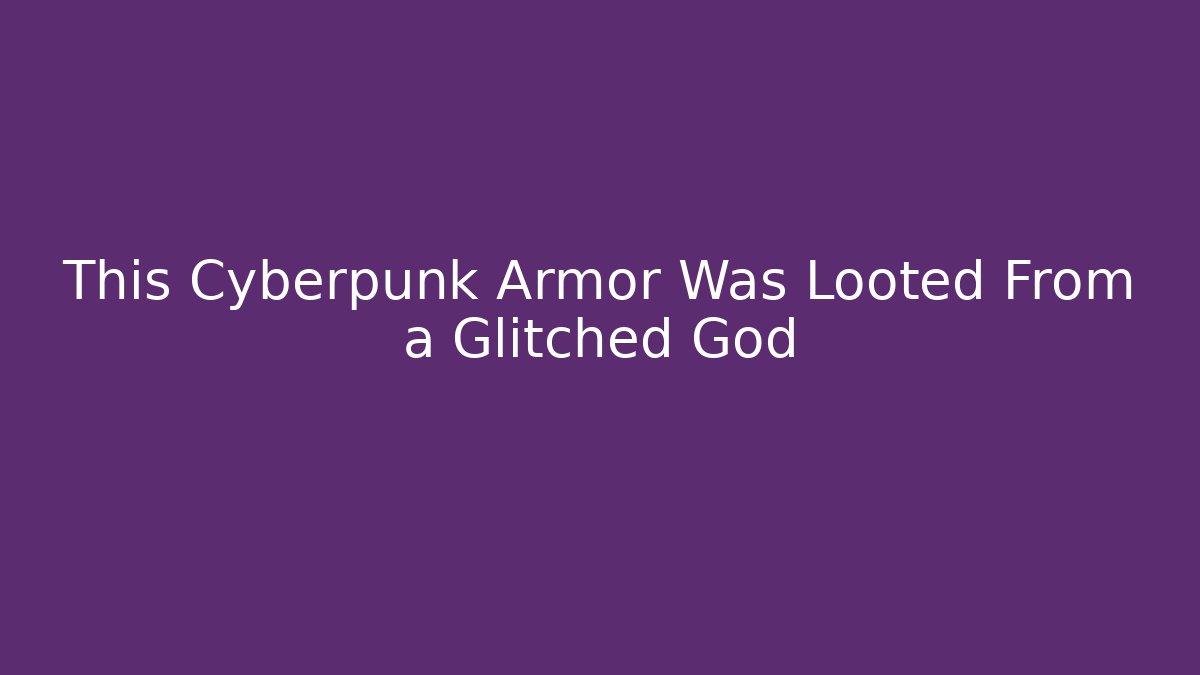 This Cyberpunk Armor Was Looted From a Glitched God
