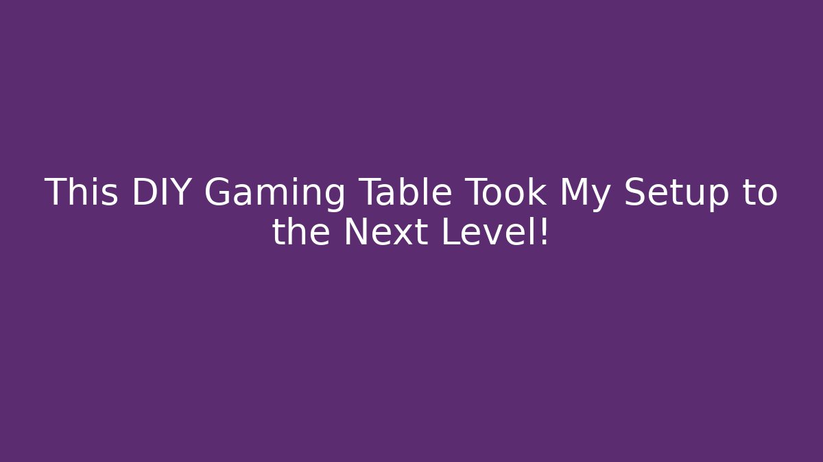 This DIY Gaming Table Took My Setup to the Next Level! - Boomer Naturals