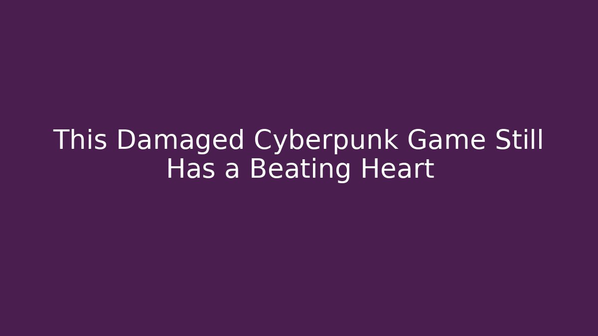 This Damaged Cyberpunk Game Still Has a Beating Heart