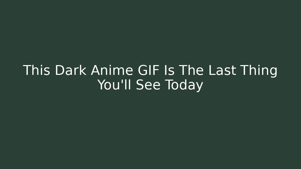 This Dark Anime GIF Is The Last Thing You'll See Today