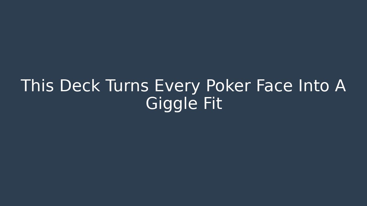 This Deck Turns Every Poker Face Into A Giggle Fit