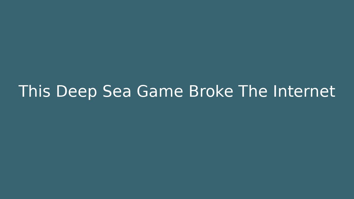This Deep Sea Game Broke The Internet - Boomer Naturals