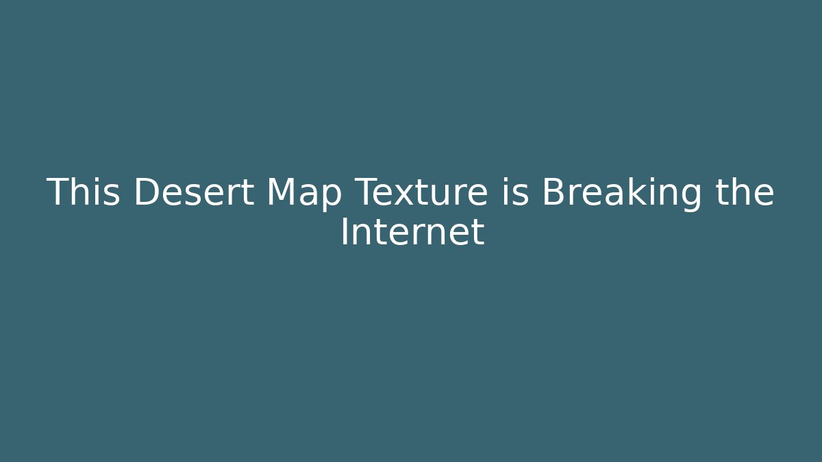 This Desert Map Texture is Breaking the Internet