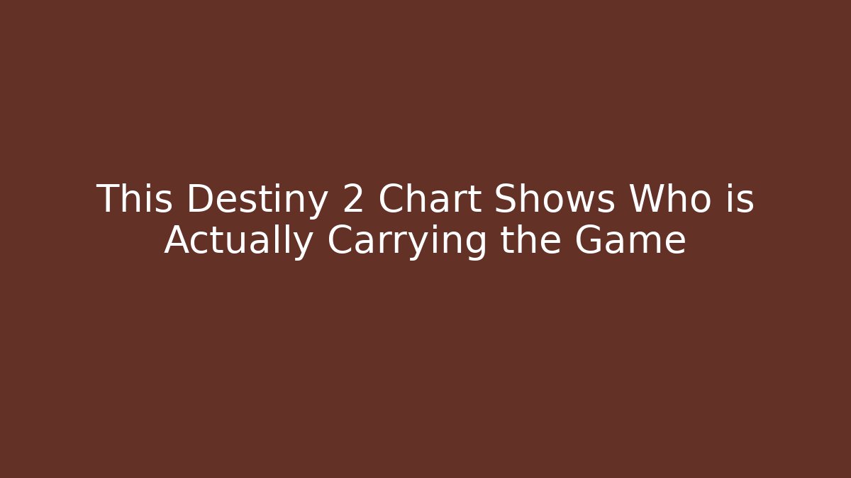 This Destiny 2 Chart Shows Who is Actually Carrying the Game