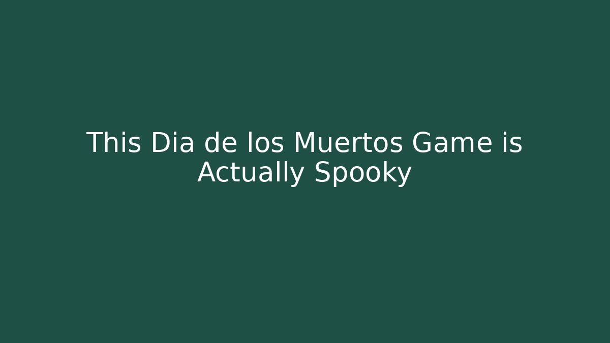 This Dia de los Muertos Game is Actually Spooky