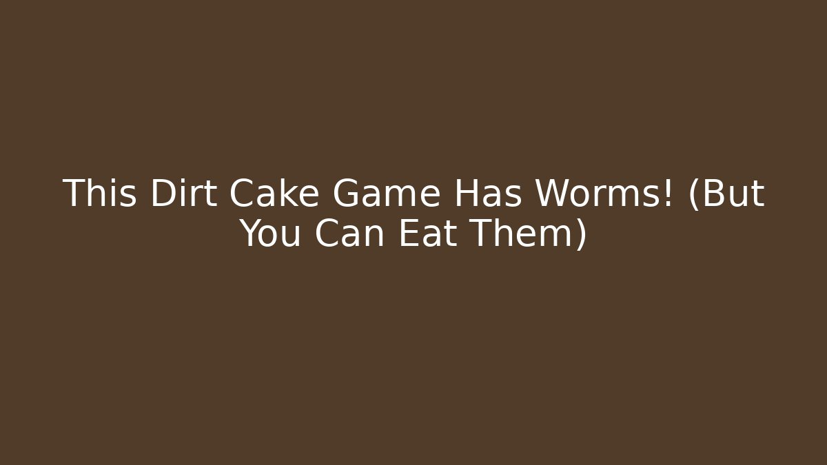 This Dirt Cake Game Has Worms! (But You Can Eat Them)