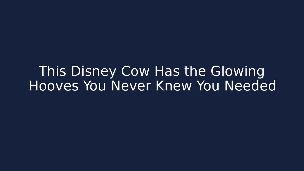 This Disney Cow Has the Glowing Hooves You Never Knew You Needed