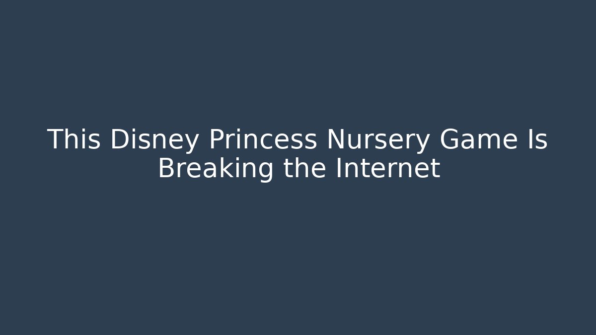 This Disney Princess Nursery Game Is Breaking the Internet