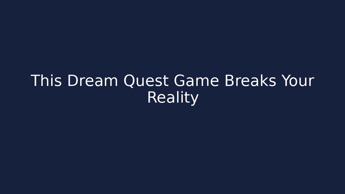 This Dream Quest Game Breaks Your Reality - Boomer Naturals