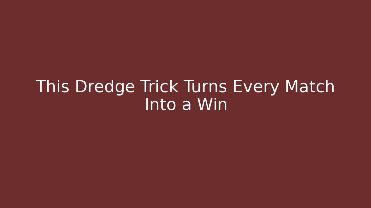 This Dredge Trick Turns Every Match Into a Win