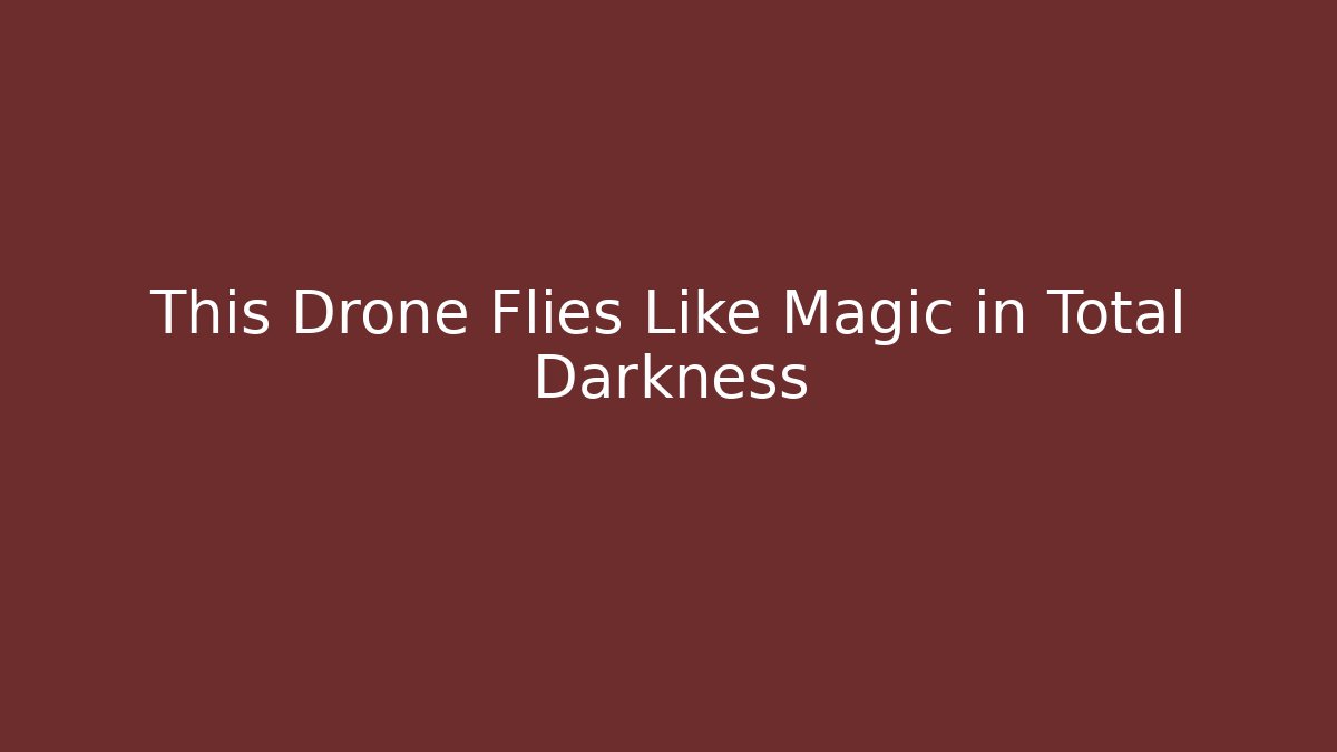 This Drone Flies Like Magic in Total Darkness - Boomer Naturals