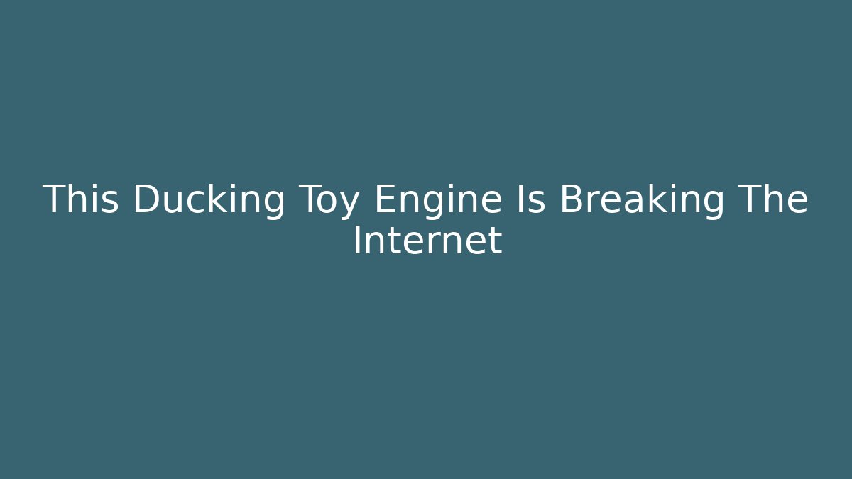 This Ducking Toy Engine Is Breaking The Internet