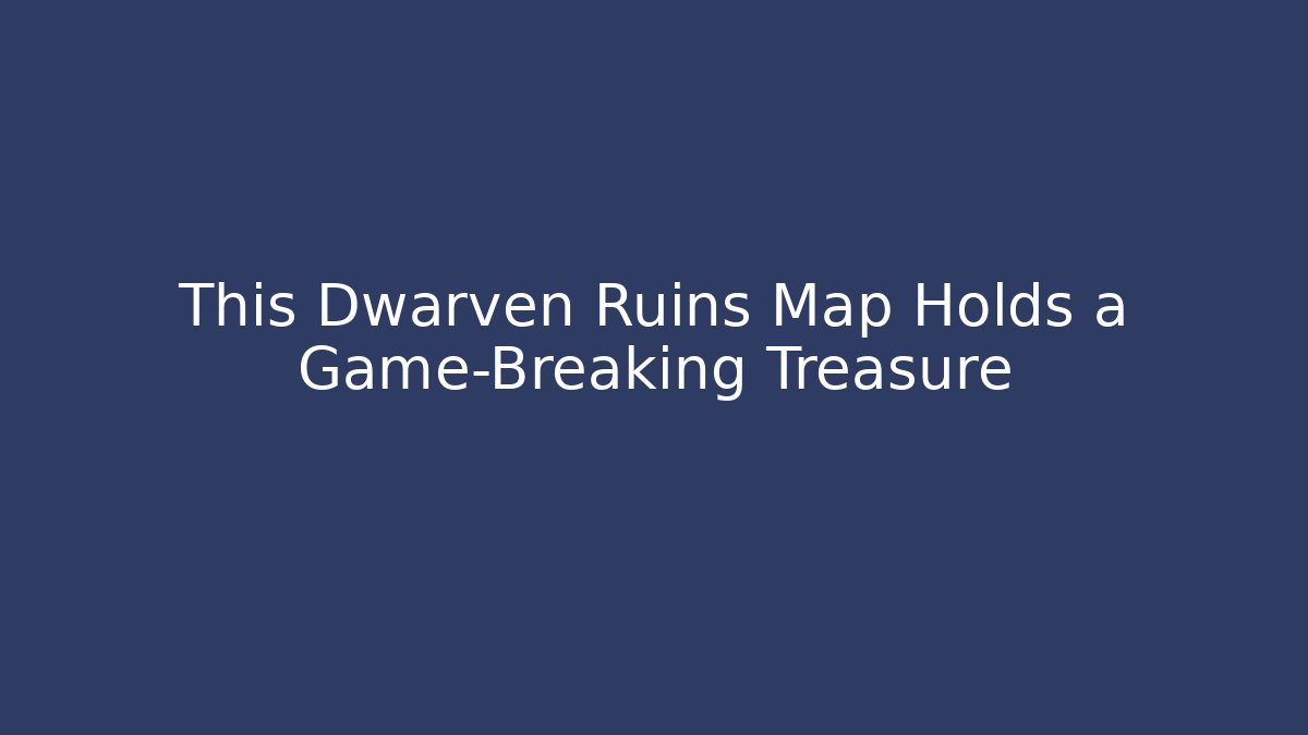 This Dwarven Ruins Map Holds a Game-Breaking Treasure
