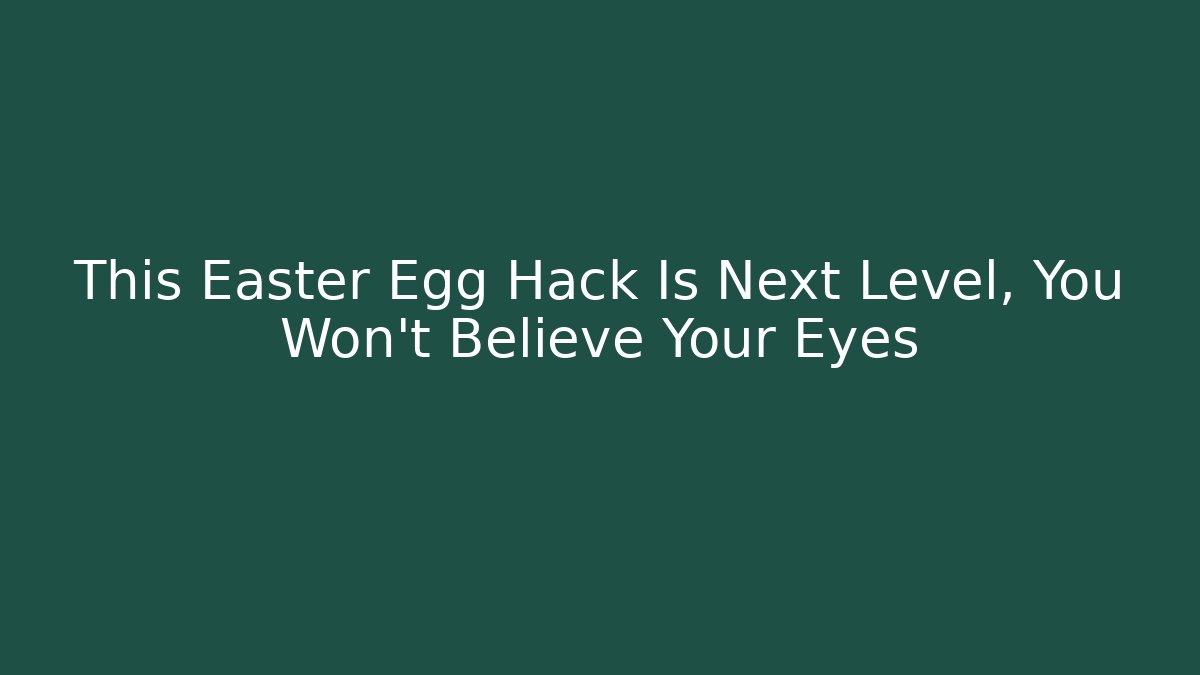This Easter Egg Hack Is Next Level, You Won't Believe Your Eyes