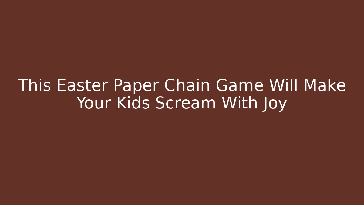 This Easter Paper Chain Game Will Make Your Kids Scream With Joy