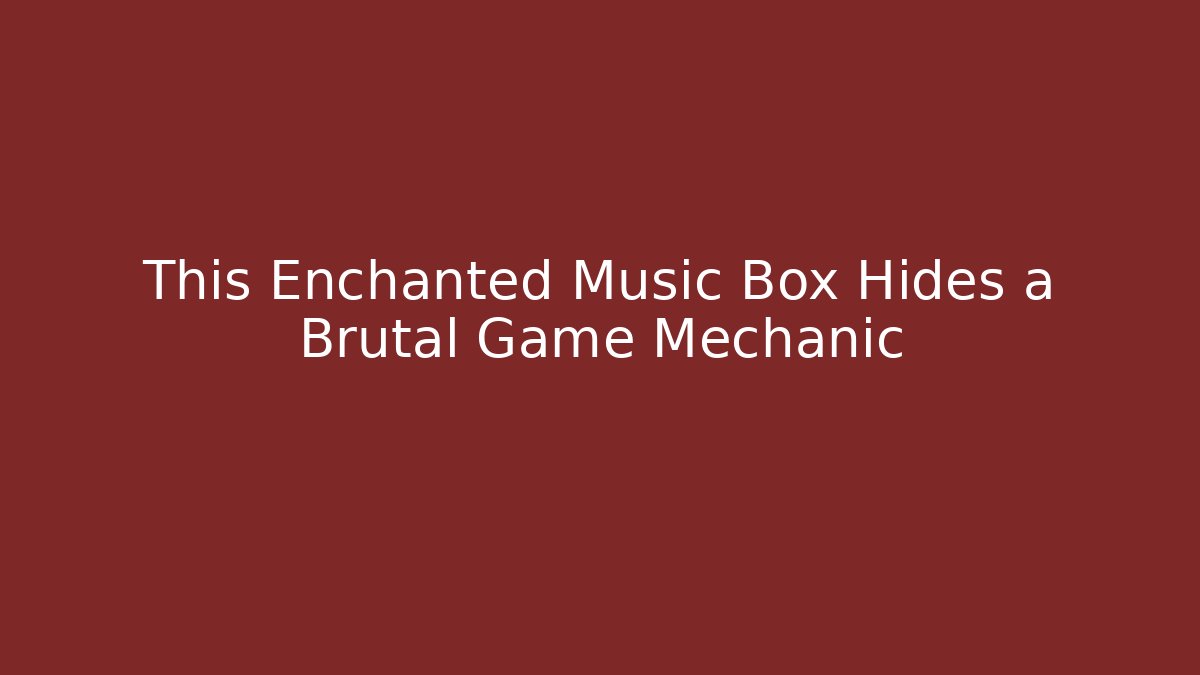 This Enchanted Music Box Hides a Brutal Game Mechanic
