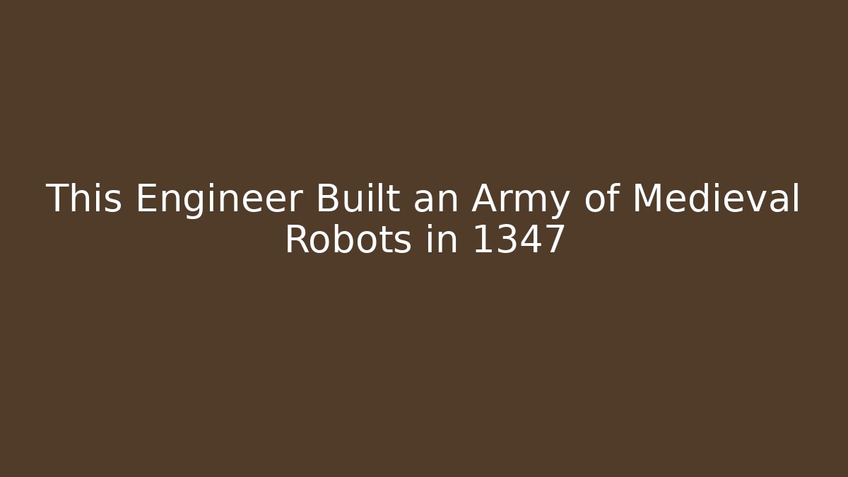 This Engineer Built an Army of Medieval Robots in 1347