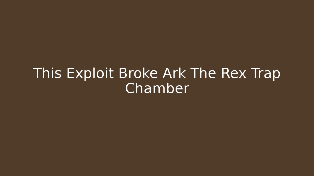 This Exploit Broke Ark The Rex Trap Chamber - Boomer Naturals