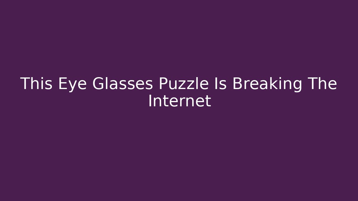 This Eye Glasses Puzzle Is Breaking The Internet