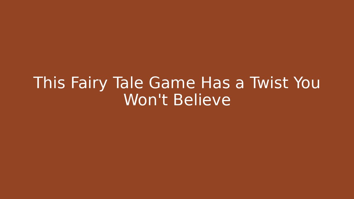 This Fairy Tale Game Has a Twist You Won't Believe