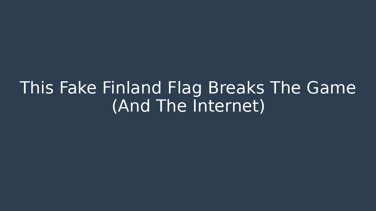 This Fake Finland Flag Breaks The Game (And The Internet)