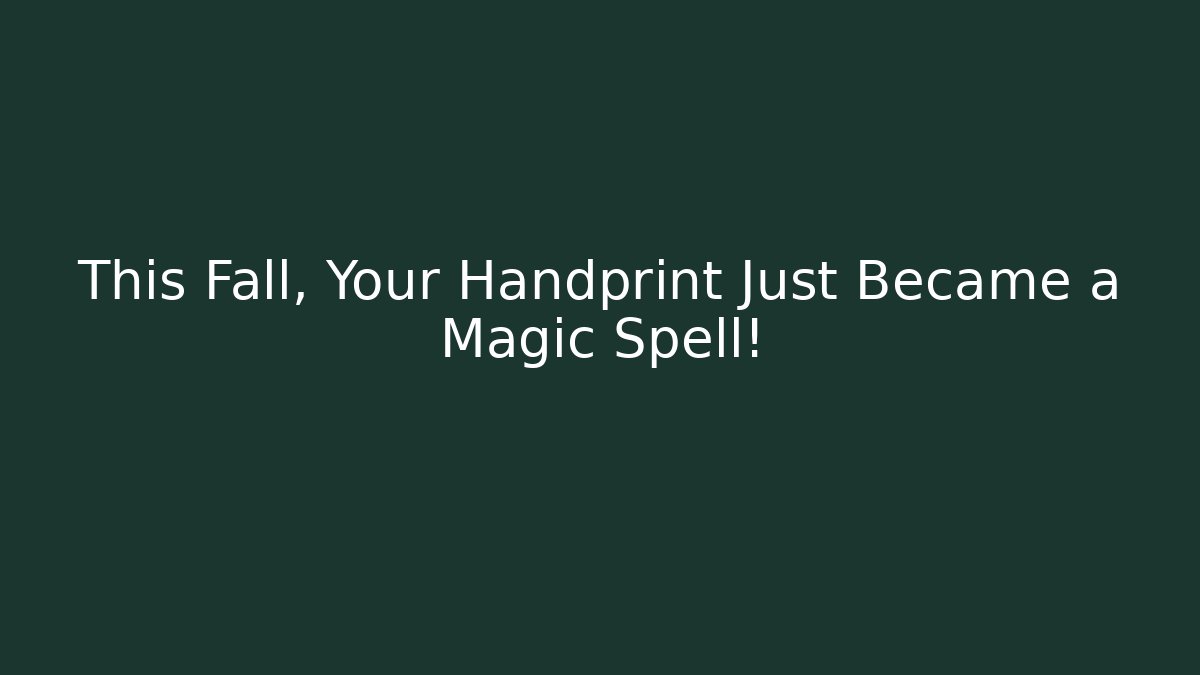 This Fall, Your Handprint Just Became a Magic Spell!