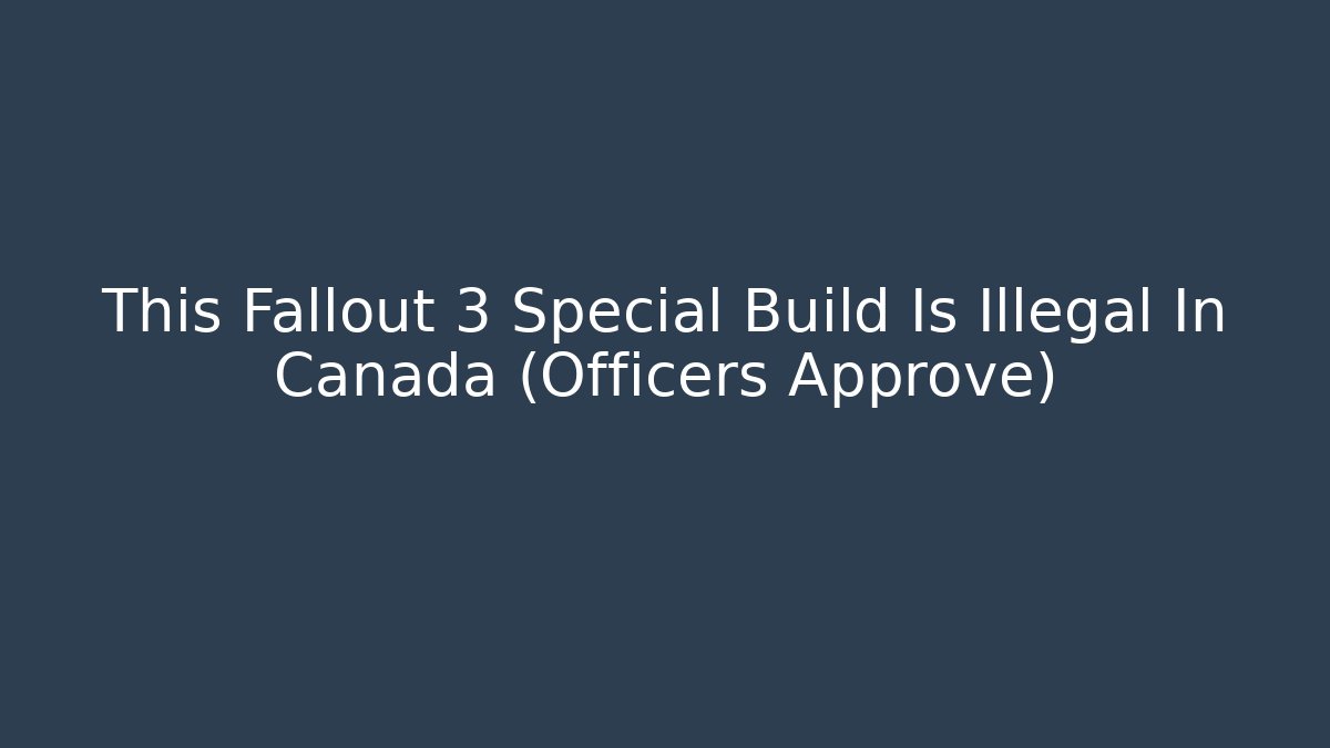 This Fallout 3 Special Build Is Illegal In Canada (Officers Approve)