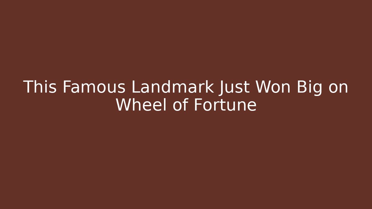 This Famous Landmark Just Won Big on Wheel of Fortune