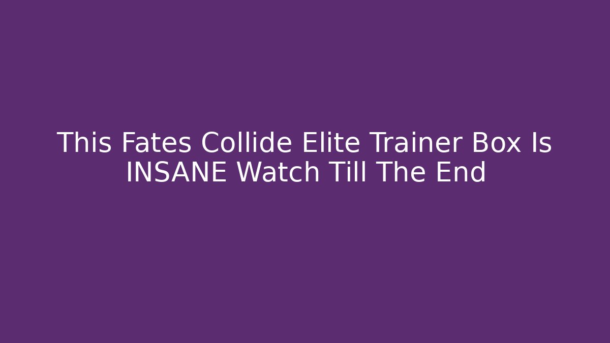 This Fates Collide Elite Trainer Box Is INSANE Watch Till The End