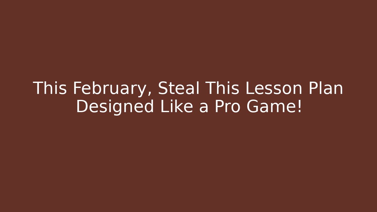 This February, Steal This Lesson Plan Designed Like a Pro Game!