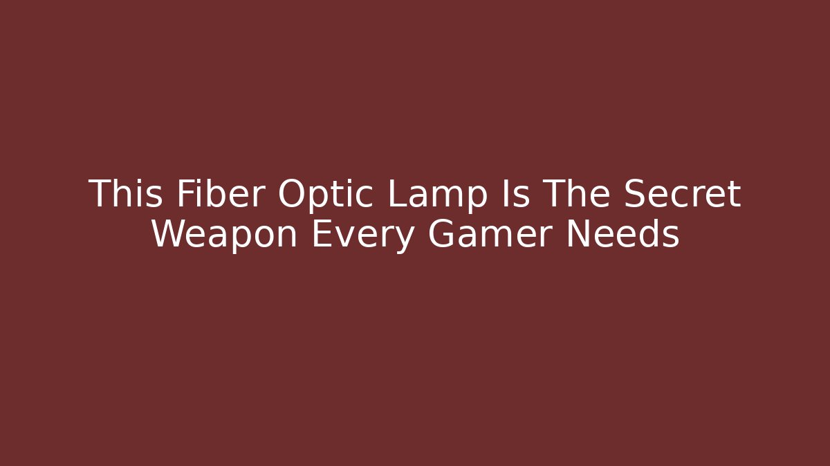 This Fiber Optic Lamp Is The Secret Weapon Every Gamer Needs
